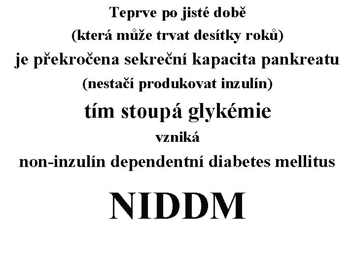 Teprve po jisté době (která může trvat desítky roků) je překročena sekreční kapacita pankreatu