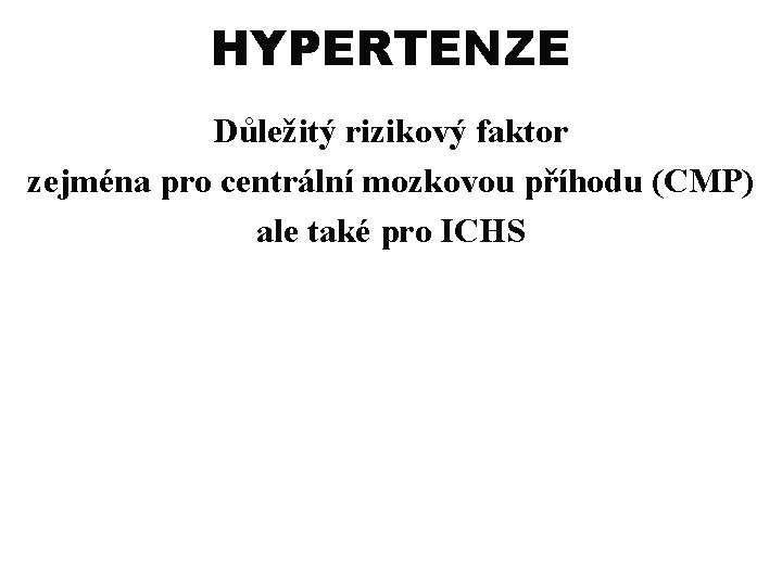 HYPERTENZE Důležitý rizikový faktor zejména pro centrální mozkovou příhodu (CMP) ale také pro ICHS