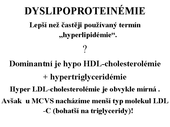 DYSLIPOPROTEINÉMIE Lepší než častěji používaný termín „hyperlipidémie“. ? Dominantní je hypo HDL-cholesterolémie + hypertriglyceridémie