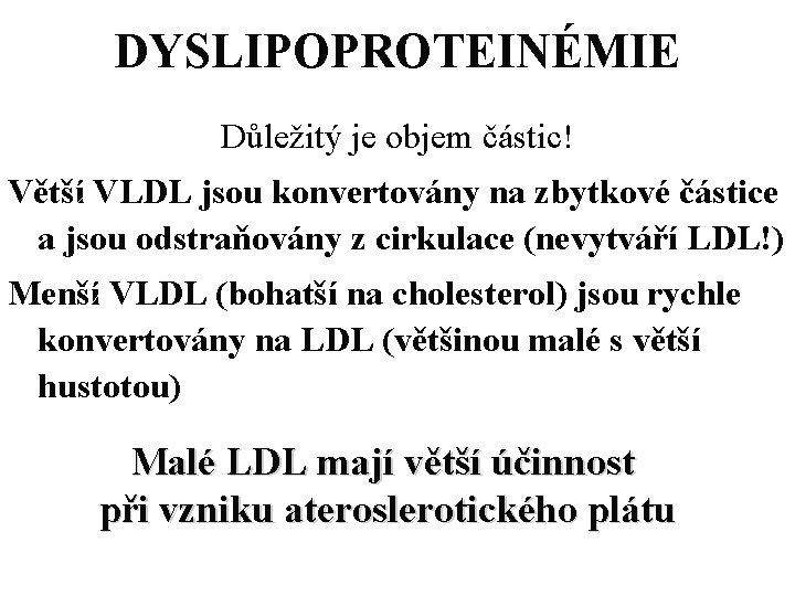 DYSLIPOPROTEINÉMIE Důležitý je objem částic! Větší VLDL jsou konvertovány na zbytkové částice a jsou