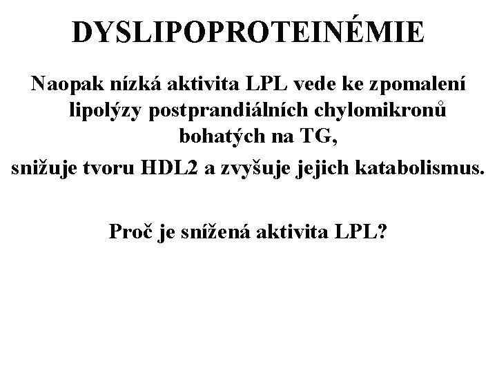 DYSLIPOPROTEINÉMIE Naopak nízká aktivita LPL vede ke zpomalení lipolýzy postprandiálních chylomikronů bohatých na TG,