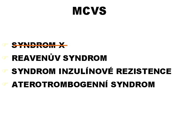 MCVS F SYNDROM X F REAVENŮV SYNDROM F SYNDROM INZULÍNOVÉ REZISTENCE F ATEROTROMBOGENNÍ SYNDROM