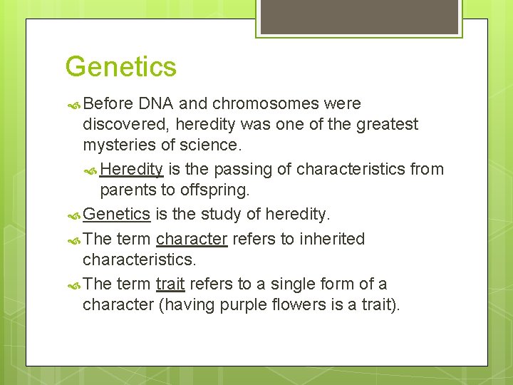 Genetics Before DNA and chromosomes were discovered, heredity was one of the greatest mysteries
