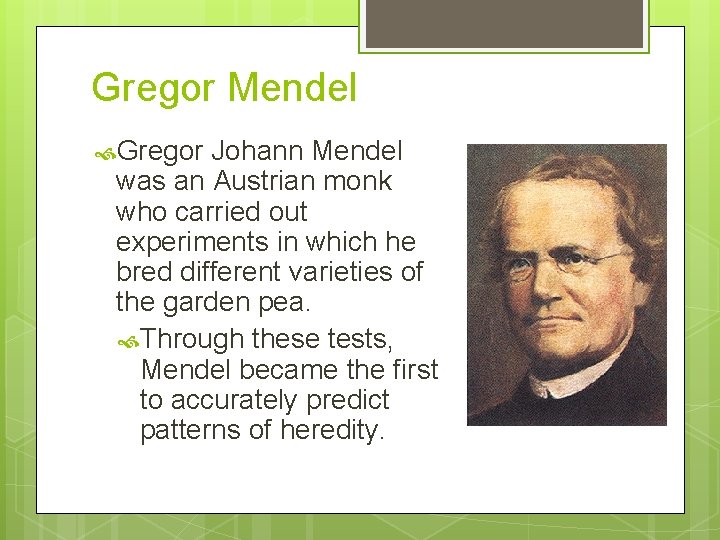 Gregor Mendel Gregor Johann Mendel was an Austrian monk who carried out experiments in