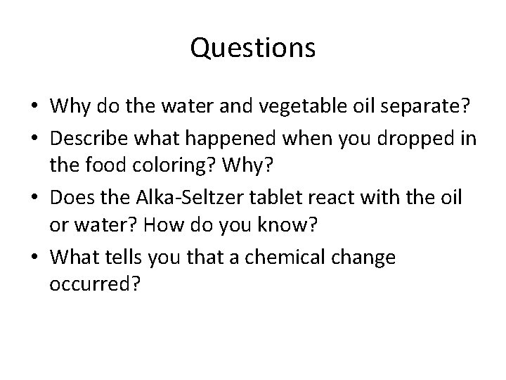 Questions • Why do the water and vegetable oil separate? • Describe what happened