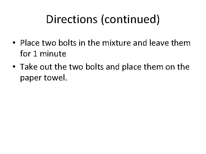 Directions (continued) • Place two bolts in the mixture and leave them for 1