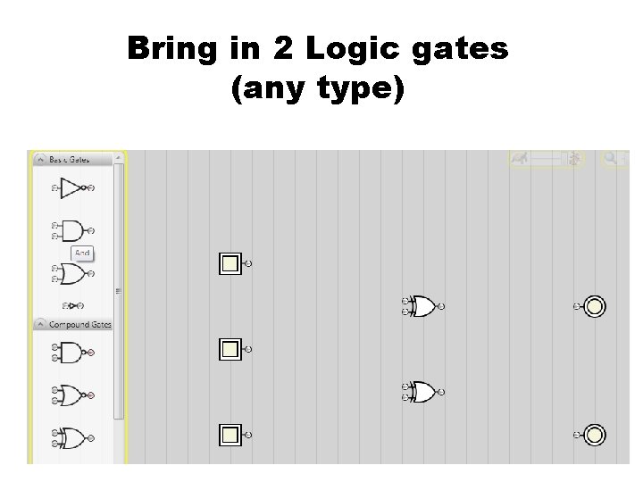 Bring in 2 Logic gates (any type) 1. Using parts from a Power Play