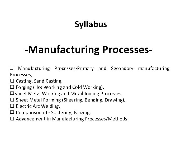 Syllabus -Manufacturing Processes-: Manufacturing Processes-Primary and Secondary manufacturing Processes, q Casting, Sand Casting, q