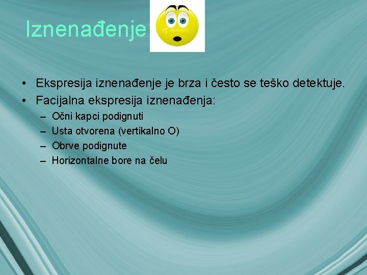 Iznenađenje • Ekspresija iznenađenje je brza i često se teško detektuje. • Facijalna ekspresija