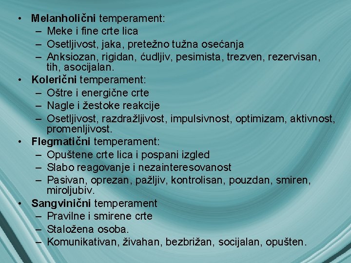  • Melanholični temperament: – Meke i fine crte lica – Osetljivost, jaka, pretežno