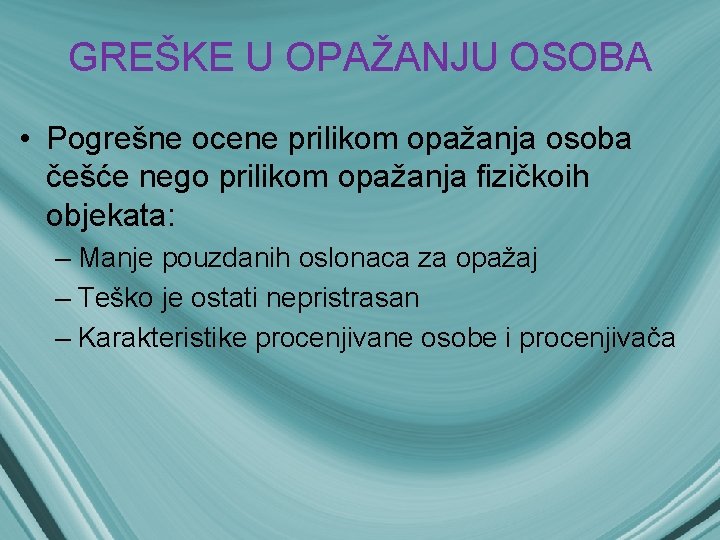 GREŠKE U OPAŽANJU OSOBA • Pogrešne ocene prilikom opažanja osoba češće nego prilikom opažanja