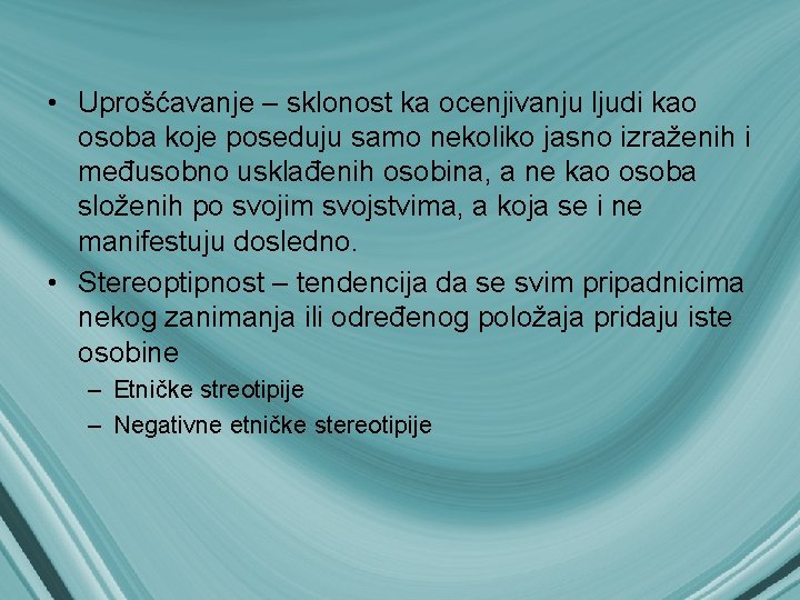  • Uprošćavanje – sklonost ka ocenjivanju ljudi kao osoba koje poseduju samo nekoliko