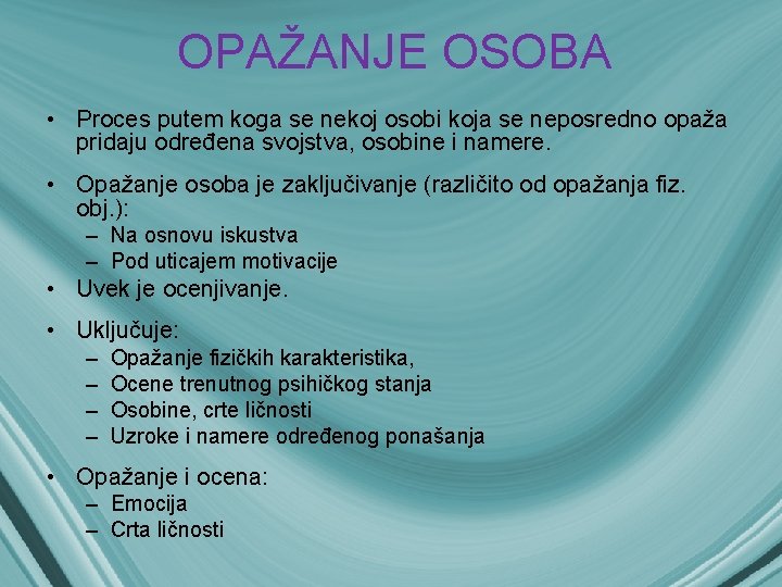 OPAŽANJE OSOBA • Proces putem koga se nekoj osobi koja se neposredno opaža pridaju