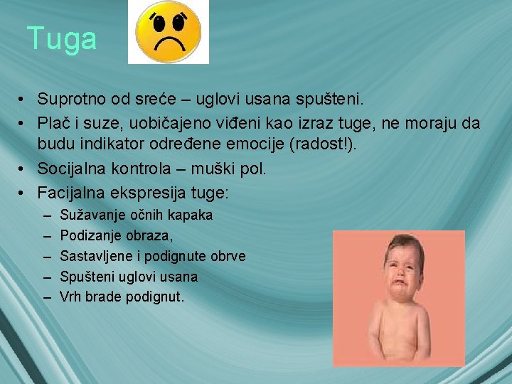 Tuga • Suprotno od sreće – uglovi usana spušteni. • Plač i suze, uobičajeno