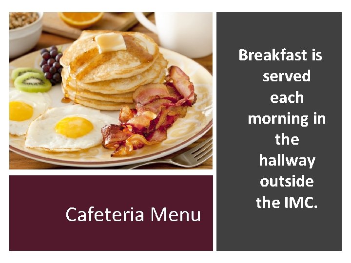 Cafeteria Menu Breakfast is served each morning in the hallway outside the IMC. 
