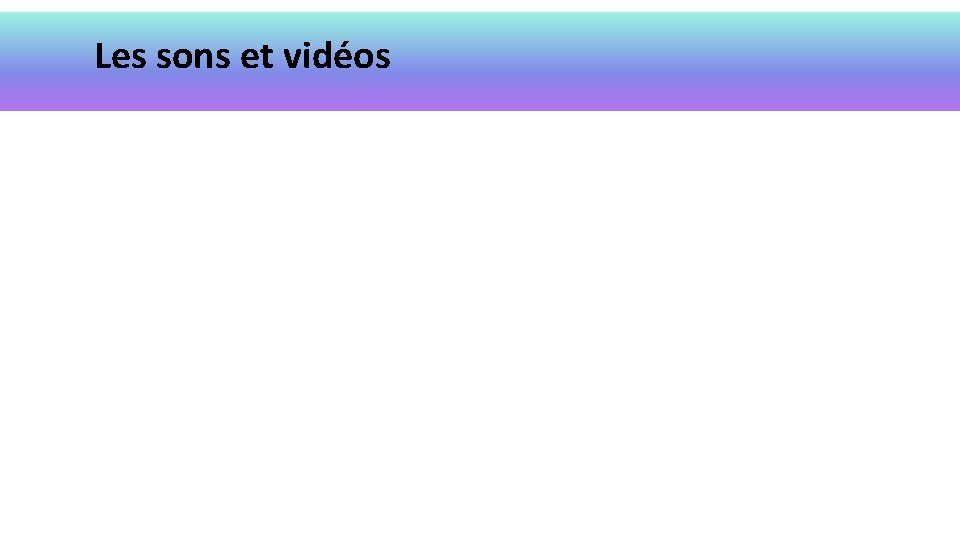 Les sons et vidéos 