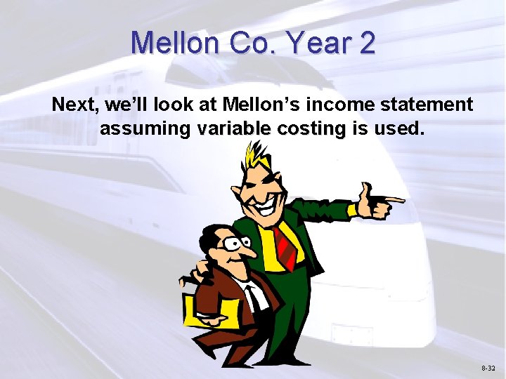 Mellon Co. Year 2 Next, we’ll look at Mellon’s income statement assuming variable costing