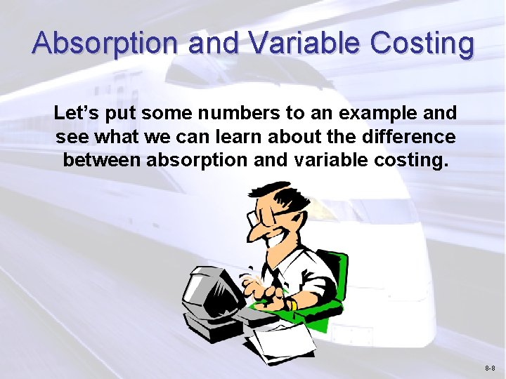 Absorption and Variable Costing Let’s put some numbers to an example and see what