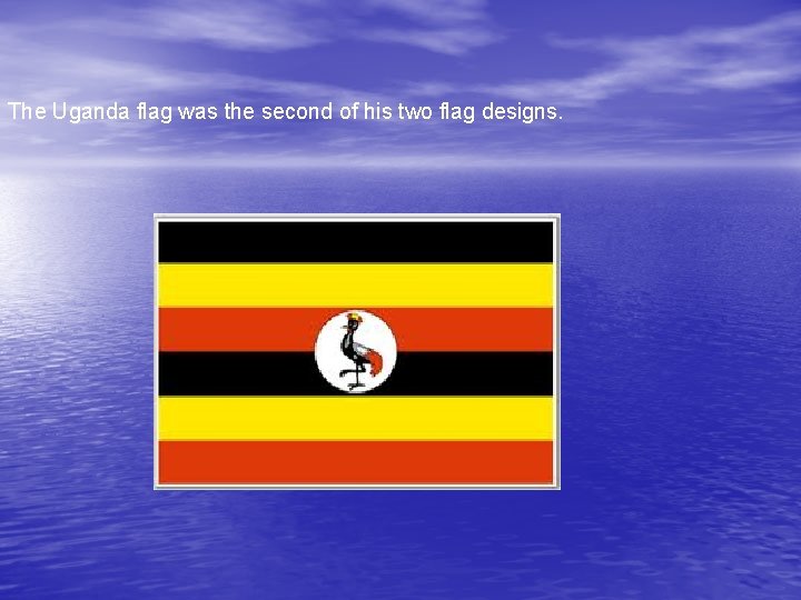 The Uganda flag was the second of his two flag designs. 