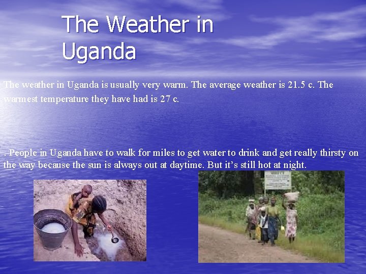The Weather in Uganda The weather in Uganda is usually very warm. The average