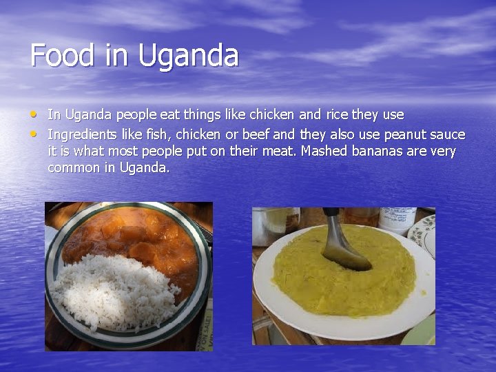 Food in Uganda • In Uganda people eat things like chicken and rice they