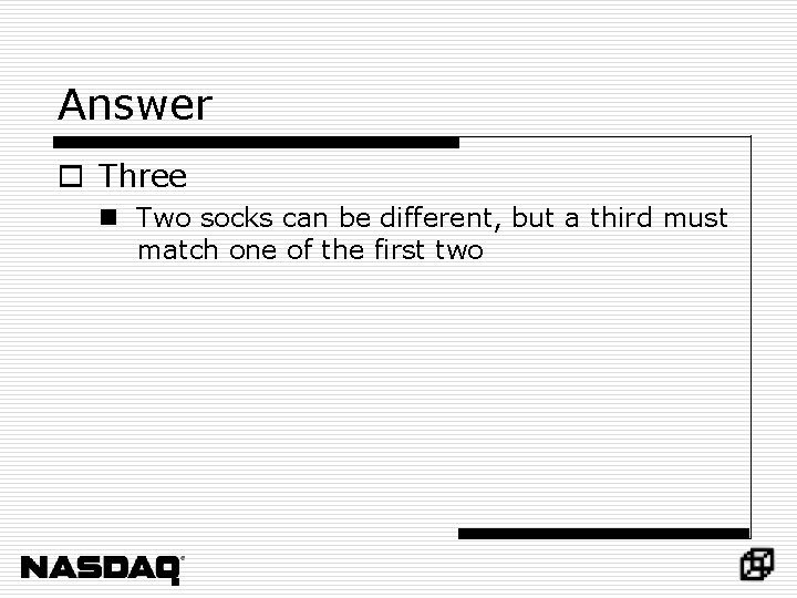 Answer o Three n Two socks can be different, but a third must match