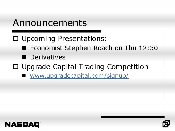 Announcements o Upcoming Presentations: n Economist Stephen Roach on Thu 12: 30 n Derivatives