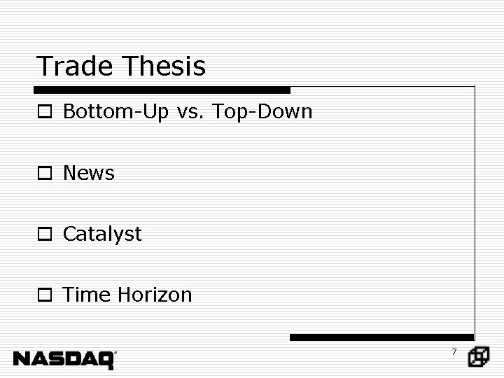 Trade Thesis o Bottom-Up vs. Top-Down o News o Catalyst o Time Horizon 7