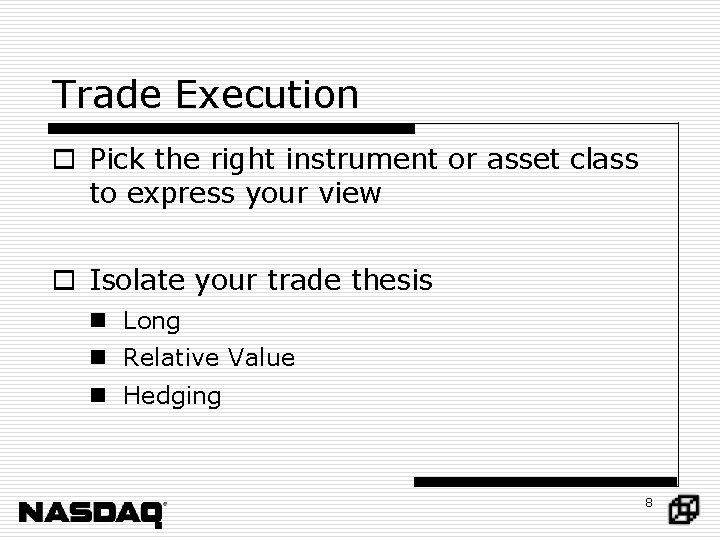 Trade Execution o Pick the right instrument or asset class to express your view