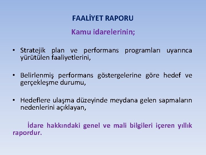 FAALİYET RAPORU Kamu idarelerinin; • Stratejik plan ve performans programları uyarınca yürütülen faaliyetlerini, •