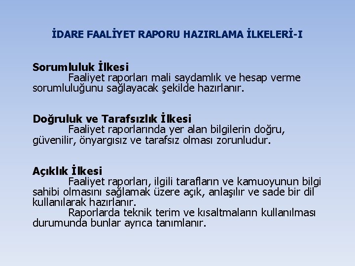 İDARE FAALİYET RAPORU HAZIRLAMA İLKELERİ-I Sorumluluk İlkesi Faaliyet raporları mali saydamlık ve hesap verme