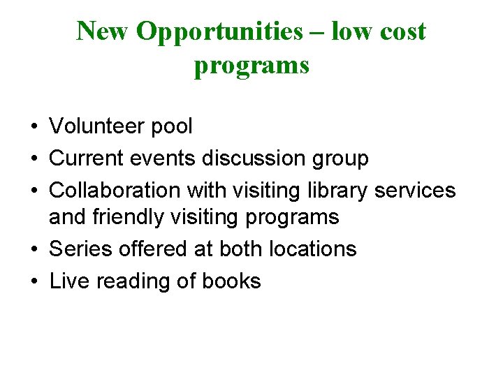 New Opportunities – low cost programs • Volunteer pool • Current events discussion group