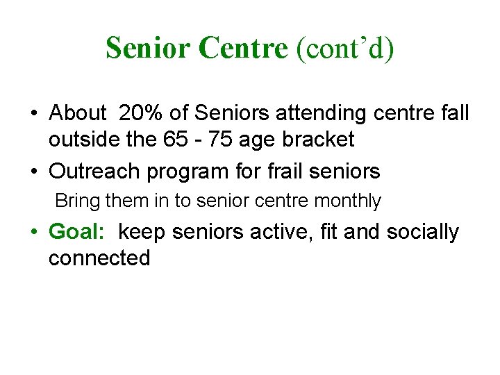 Senior Centre (cont’d) • About 20% of Seniors attending centre fall outside the 65
