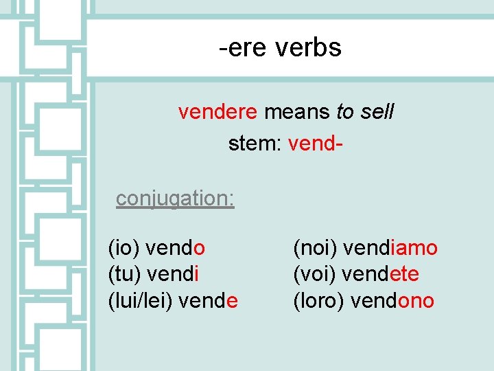 -ere verbs vendere means to sell stem: vendconjugation: (io) vendo (tu) vendi (lui/lei) vende