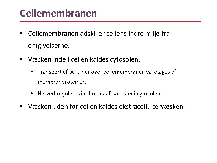 Cellemembranen • Cellemembranen adskiller cellens indre miljø fra omgivelserne. • Væsken inde i cellen