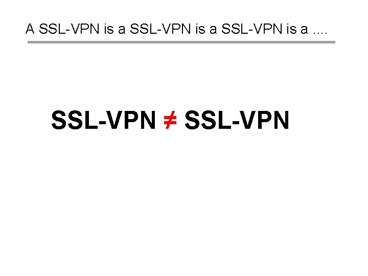 A SSL-VPN is a. . SSL-VPN ≠ SSL-VPN 