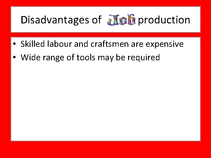 Disadvantages of job production • Skilled labour and craftsmen are expensive • Wide range