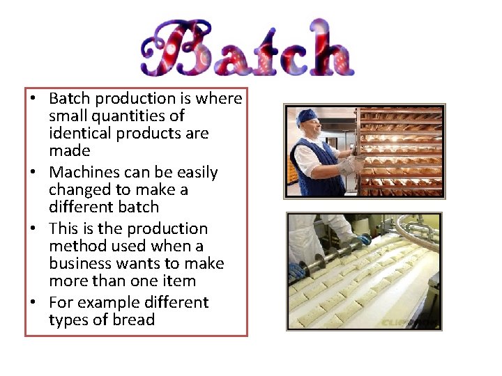  • Batch production is where small quantities of identical products are made •