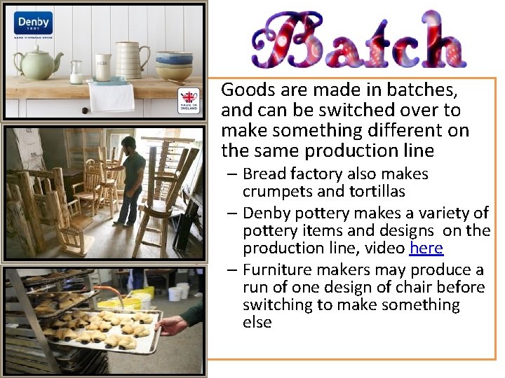  • Goods are made in batches, and can be switched over to make