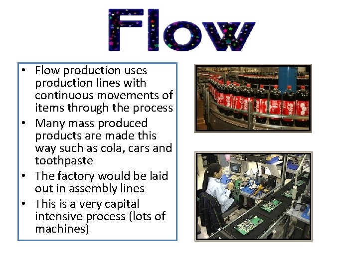  • Flow production uses production lines with continuous movements of items through the
