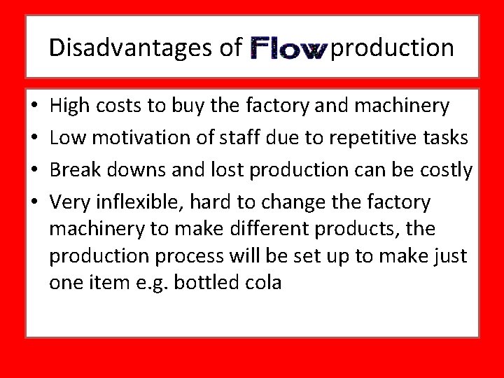 Disadvantages of flow production • • High costs to buy the factory and machinery