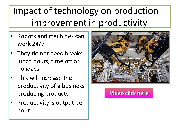 Impact of technology on production – improvement in productivity • Robots and machines can