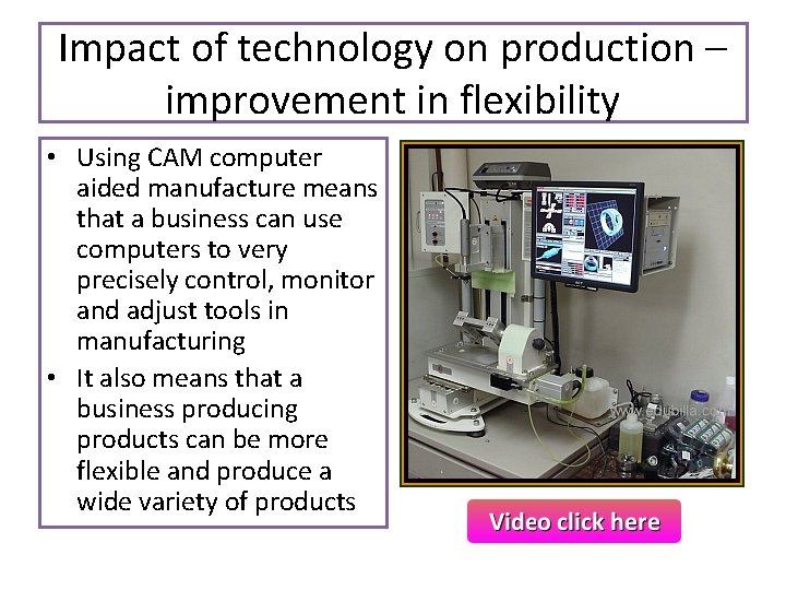 Impact of technology on production – improvement in flexibility • Using CAM computer aided