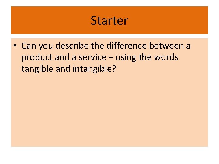 Starter • Can you describe the difference between a product and a service –