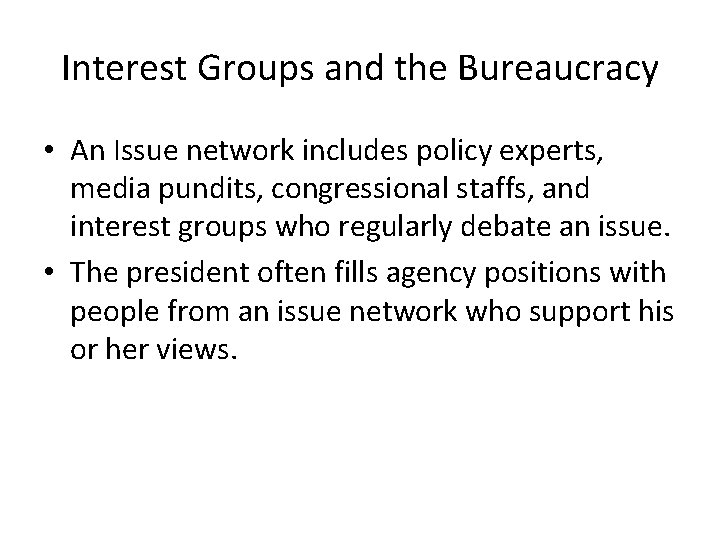 Interest Groups and the Bureaucracy • An Issue network includes policy experts, media pundits,