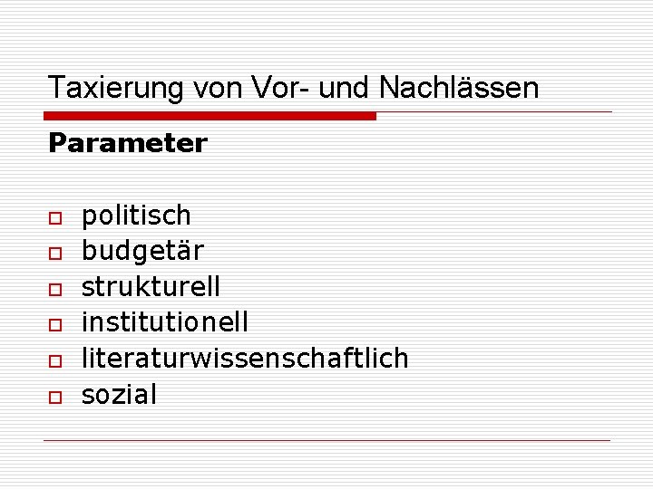 Taxierung von Vor- und Nachlässen Parameter o o o politisch budgetär strukturell institutionell literaturwissenschaftlich