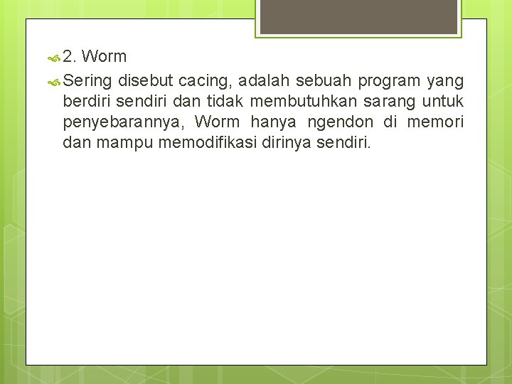  2. Worm Sering disebut cacing, adalah sebuah program yang berdiri sendiri dan tidak