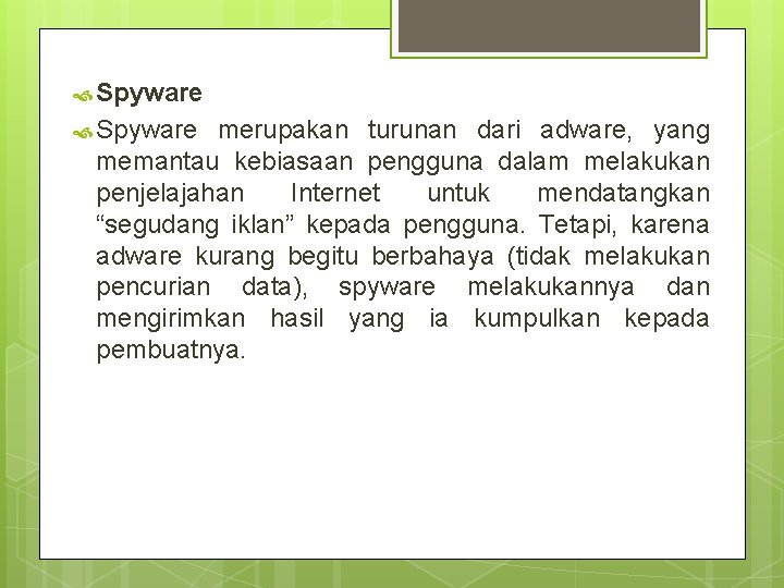  Spyware merupakan turunan dari adware, yang memantau kebiasaan pengguna dalam melakukan penjelajahan Internet