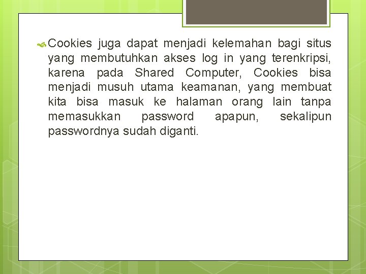  Cookies juga dapat menjadi kelemahan bagi situs yang membutuhkan akses log in yang