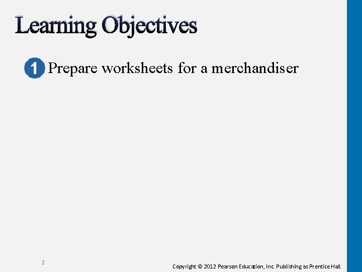 Learning Objectives Prepare worksheets for a merchandiser 2 Copyright © 2012 Pearson Education, Inc.